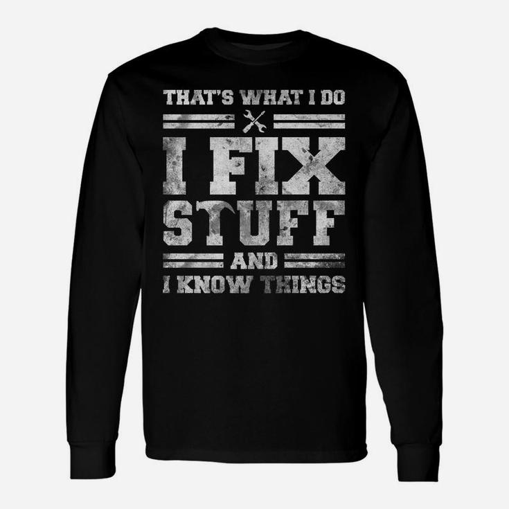 That's What I Do I Fix Stuff And I Know Things Funny Saying Unisex Long Sleeve