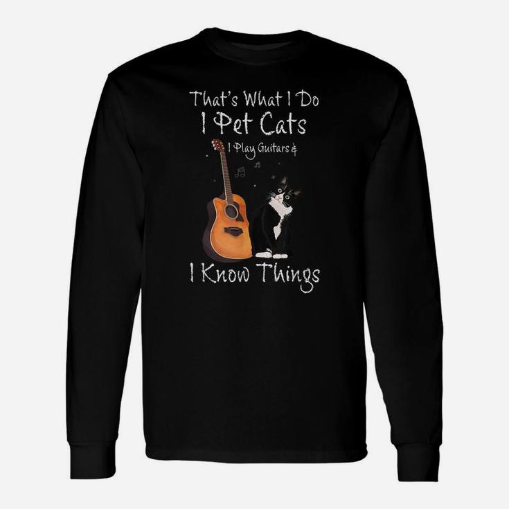 That's What I Do I Pet Cats Play Guitars & I Know Things Unisex Long Sleeve