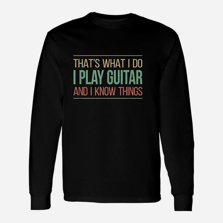 That's What I Do I Play Guitar & I Know Things Unisex Long Sleeve