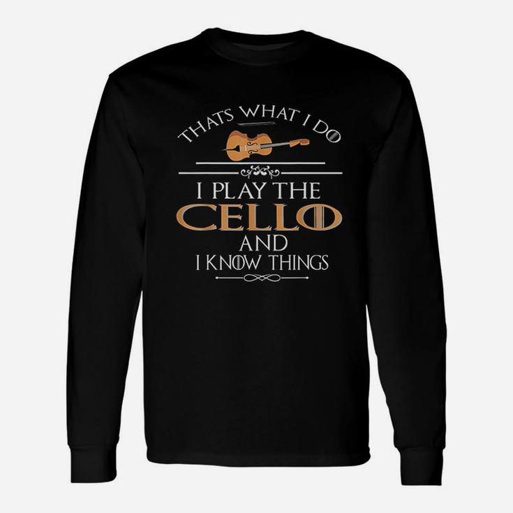Thats What I Do I Play The Cello And I Know Things Unisex Long Sleeve