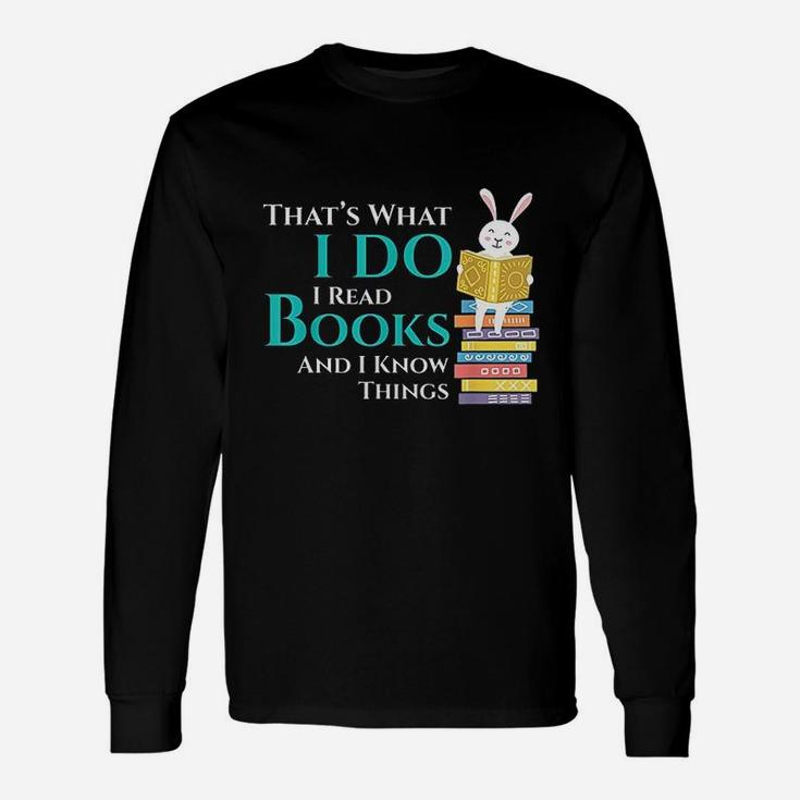 Thats What I Do I Read Books And I Know Things Unisex Long Sleeve