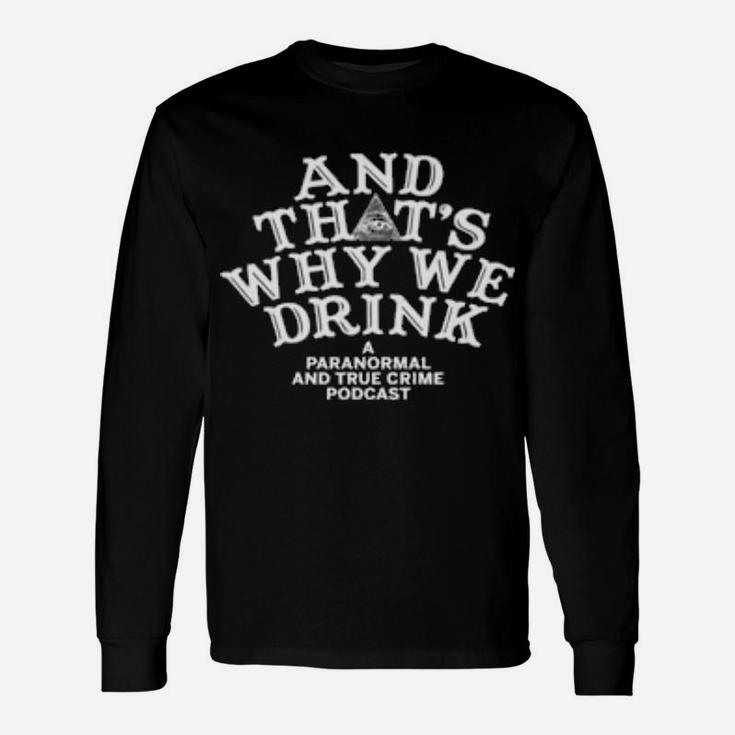 And That's Why We Drink Long Sleeve T-Shirt