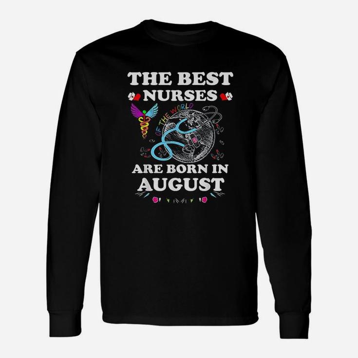 The Best Nurses Of The World Are Born In August Unisex Long Sleeve