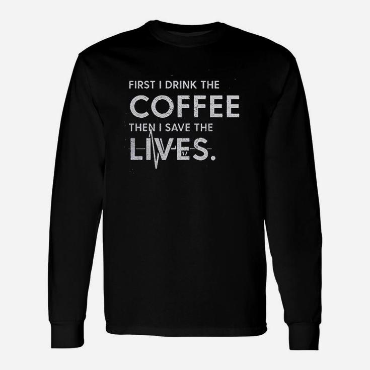 The Coffee Then I Save The Lives Unisex Long Sleeve