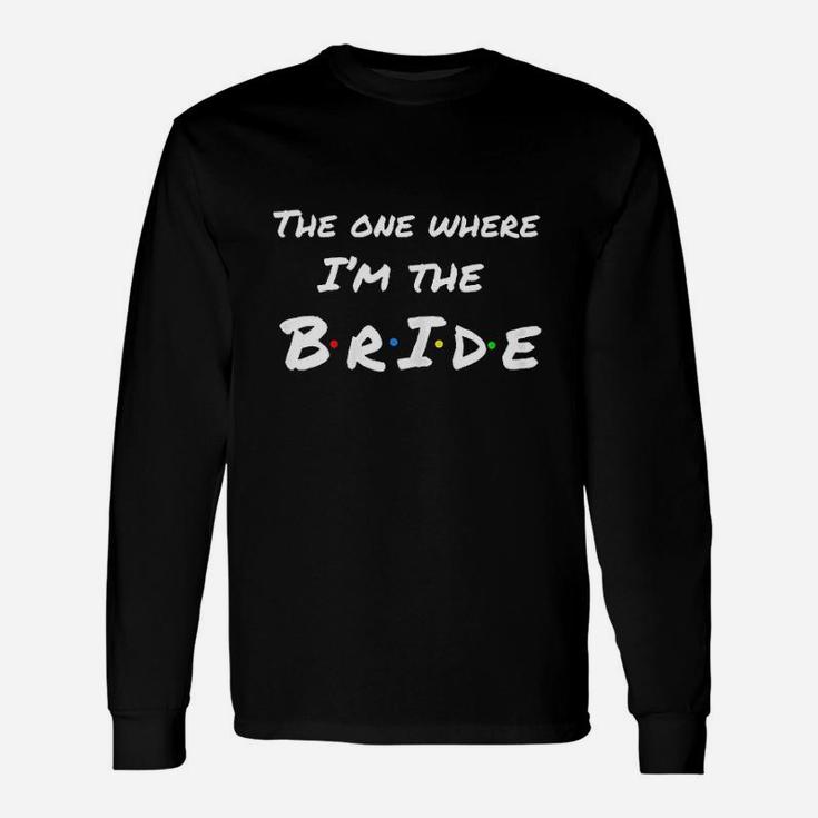 The One Where Im The Bride Unisex Long Sleeve
