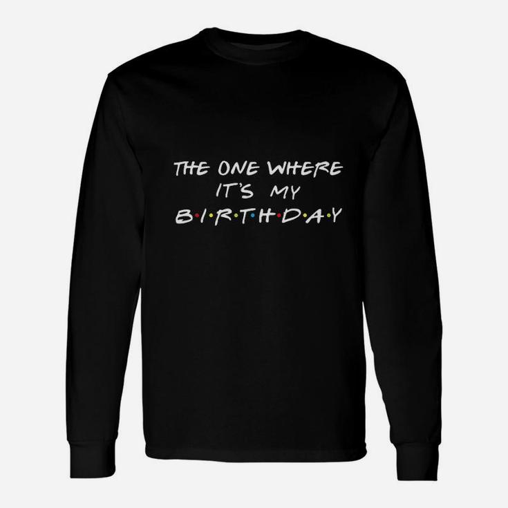 The One Where It Is My Birthday Unisex Long Sleeve