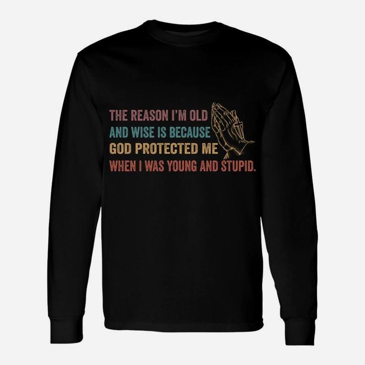 The Reason I'm Old And Wise Is Because God Protected Me Sweatshirt Unisex Long Sleeve