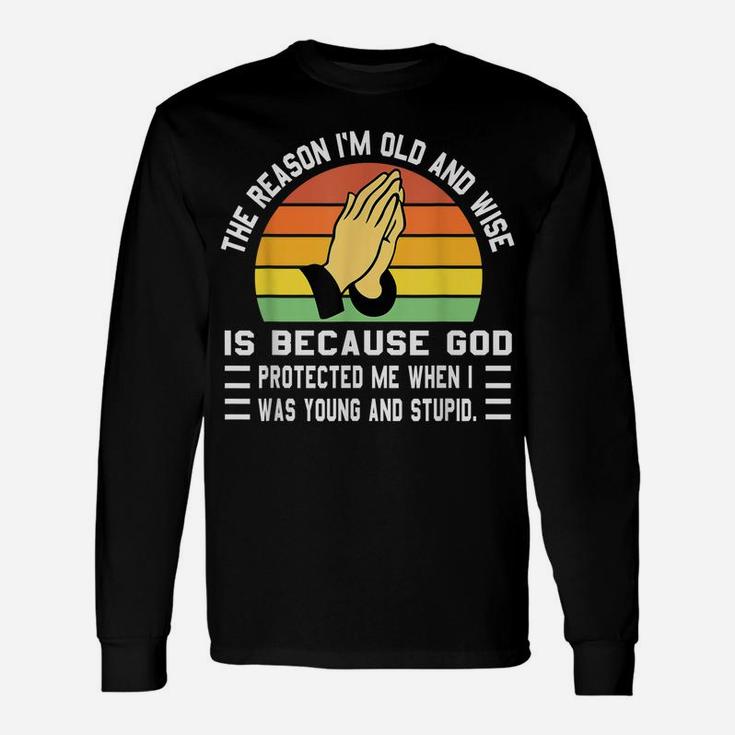 The Reason I'm Old And Wise Is Because God Protected Me Unisex Long Sleeve
