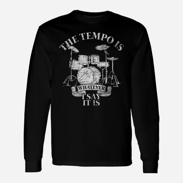 The Tempo Is Whatever I Say It Is Drums Unisex Long Sleeve