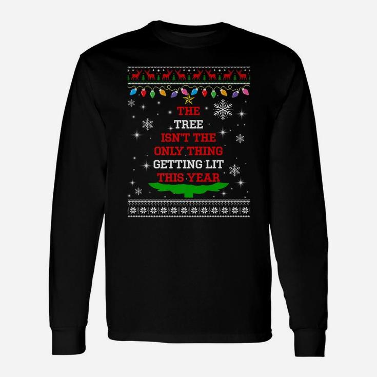 The Tree Isn't The Thing Getting Lit This Year Christmas Unisex Long Sleeve