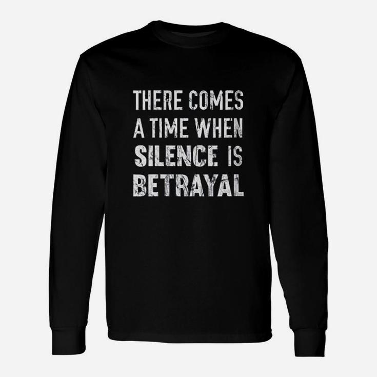 There Comes A Time When Silence Is Betrayal Quote Unisex Long Sleeve