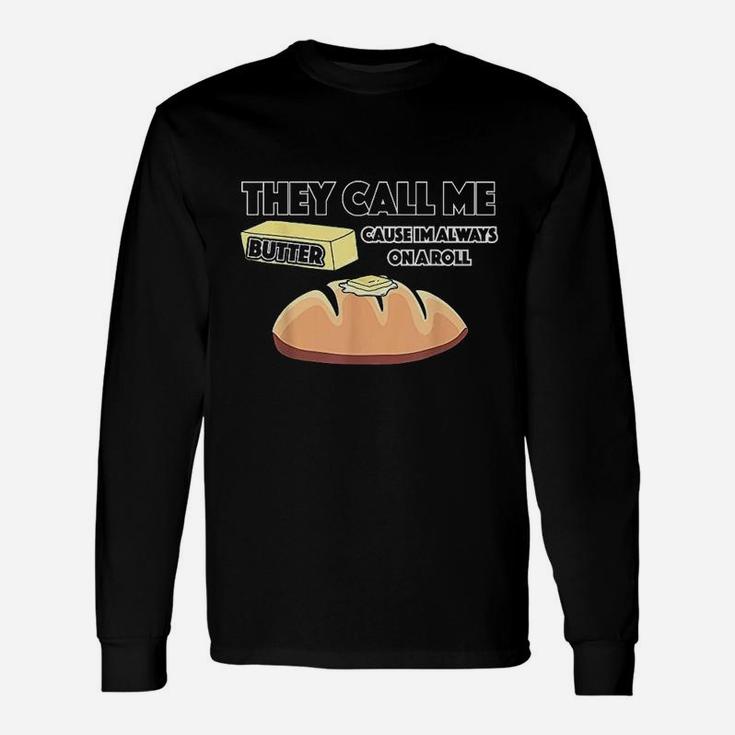 They Call Me Butter Cause Im Always On A Roll Bread Unisex Long Sleeve
