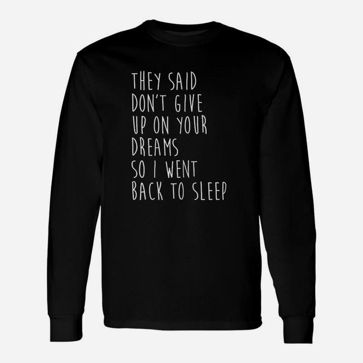 They Said Dont Give Up On Your Dreams So I Went Back To Unisex Long Sleeve