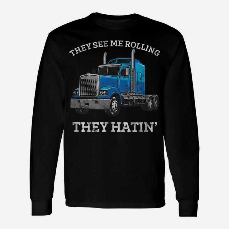 They See Me Rolling They Hating Truck Driver - Trucking Unisex Long Sleeve