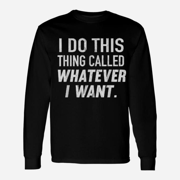 I Do This Thing Called Whatever I Want Distressed Long Sleeve T-Shirt