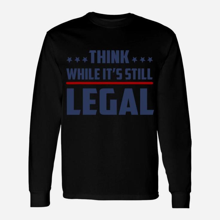 Think While It's Still Legal Funny Unisex Long Sleeve