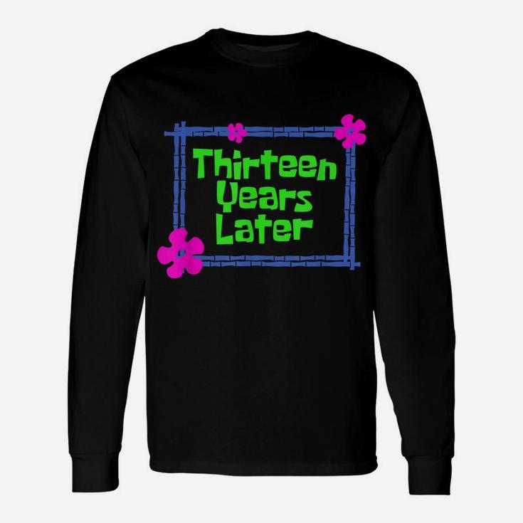 Thirteen Years Later 13 Year Old Birthday Party Unisex Long Sleeve