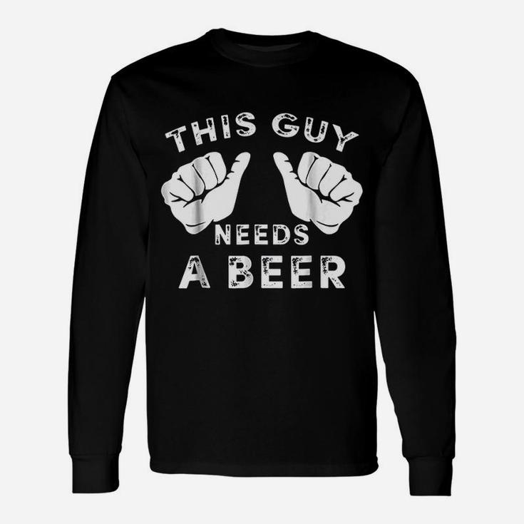 This Guy Needs A Beer Unisex Long Sleeve