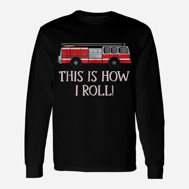 This Is How I Roll Fire Truck Firefighter Work Unisex Long Sleeve
