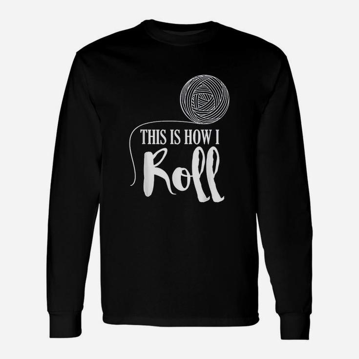 This Is How I Roll Funny Knitting Crochet Craft Gift Unisex Long Sleeve
