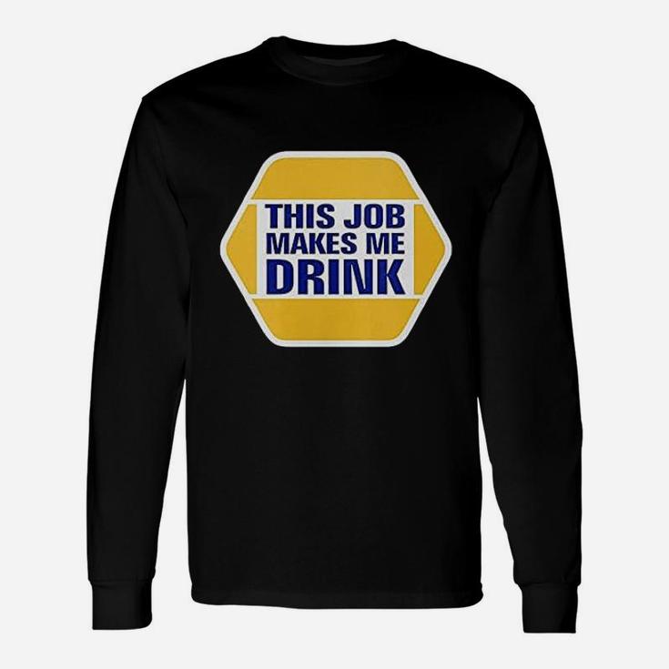 This Job Makes Me Drink Unisex Long Sleeve