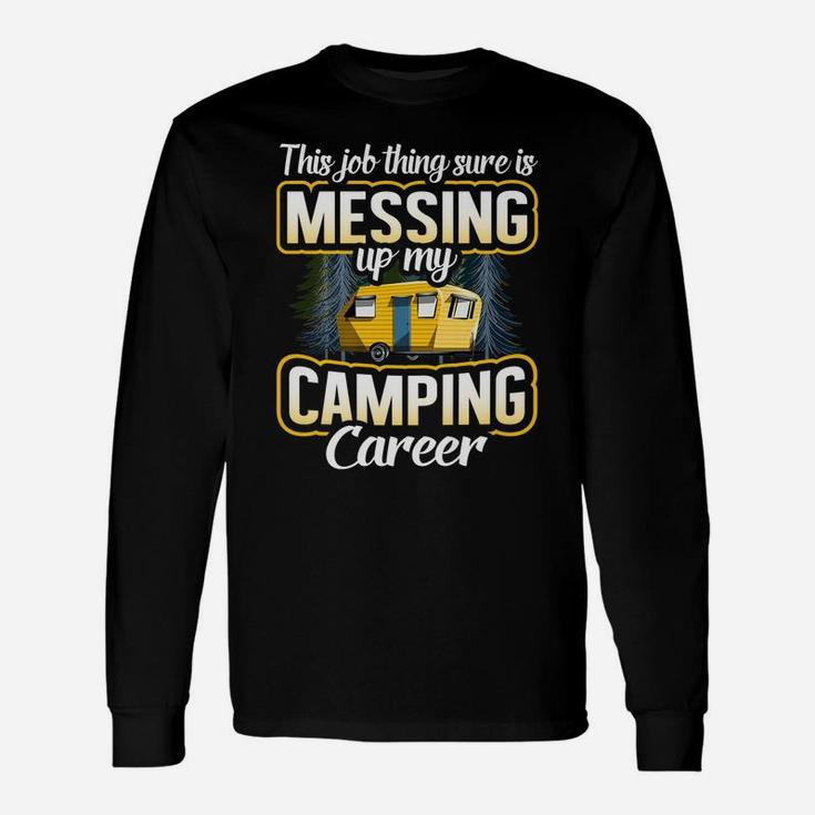 This Job Thing Sure Is Messing Up My Camping Career Outdoors Unisex Long Sleeve