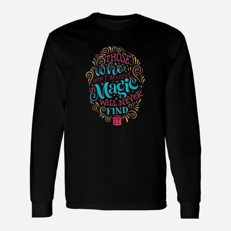 Those Who Dont Believe In Magic Will Never Find It Unisex Long Sleeve