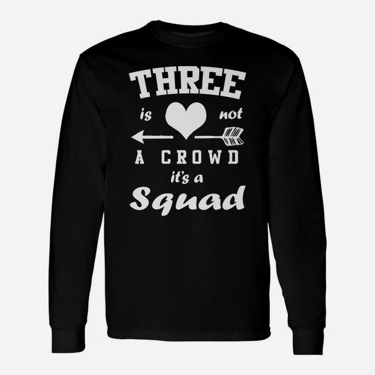Three Is Not A Crowd It's A Squad Family Best Friends Gift Unisex Long Sleeve