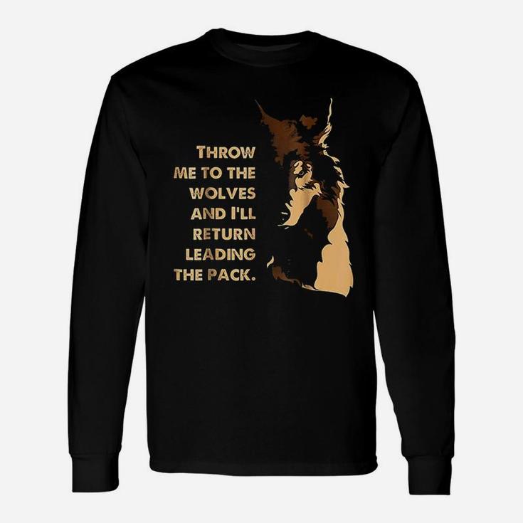 Throw Me To The Wolves And I Will Return Leading The Pack Unisex Long Sleeve