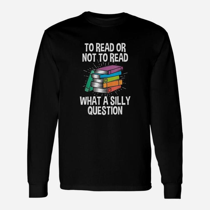 To Read Or Not To Read Reading Hobby Book Lover Unisex Long Sleeve
