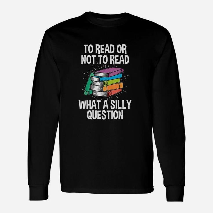 To Read Or Not To Read Reading Hobby Book Lover Unisex Long Sleeve