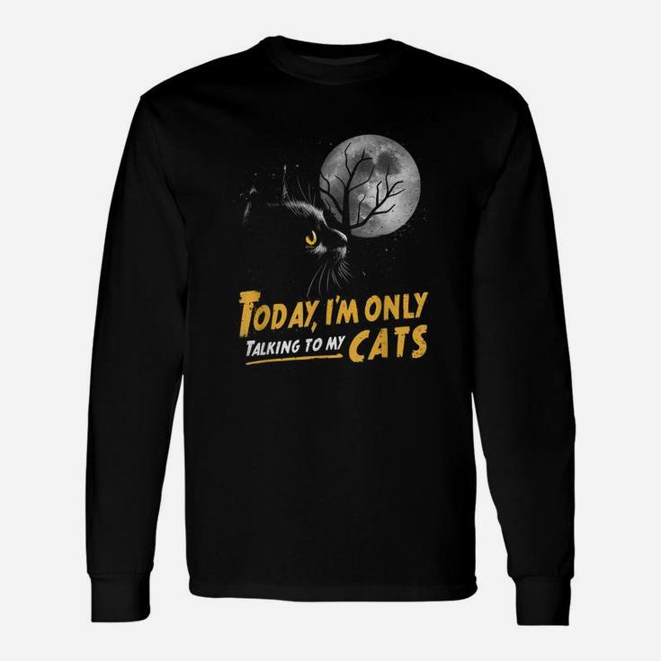 Today I'm Only Talking To My Cats Moon Lucky Black Cat Unisex Long Sleeve