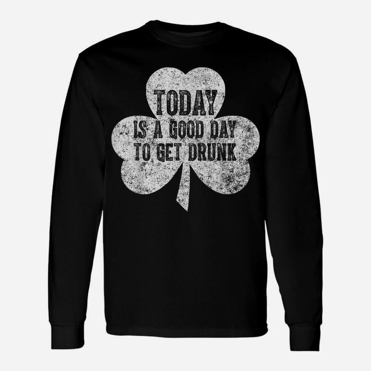 Today Is A Good Day To Get Drunk Saint Patrick Day Unisex Long Sleeve