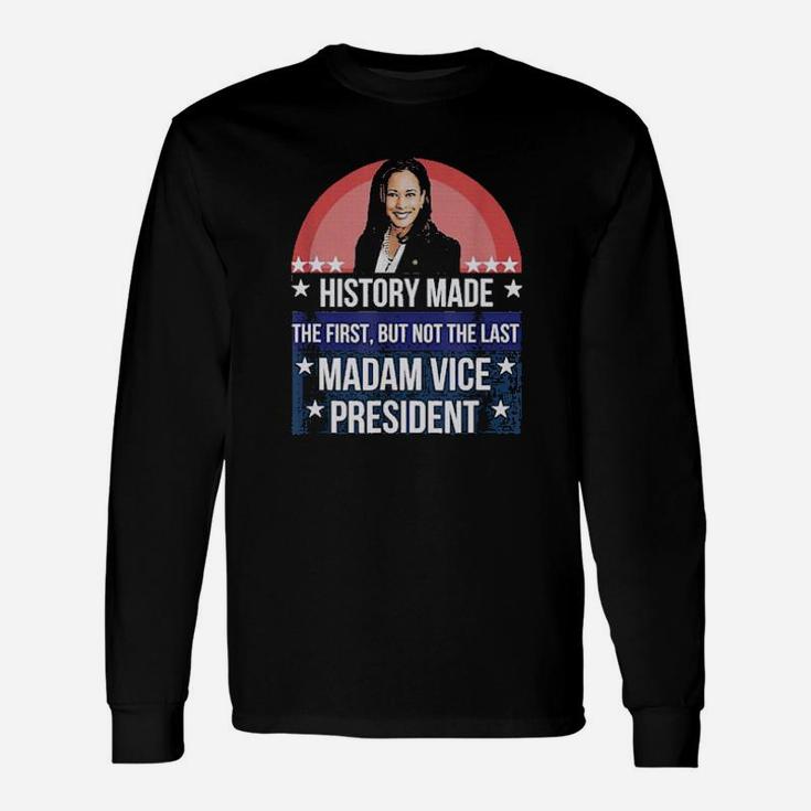 History Made The First But Not The Last Madam Vice President Sweater Long Sleeve T-Shirt