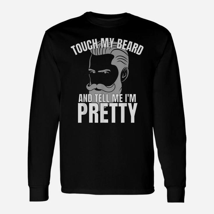 Touch My Beard And Tell Me I'm Pretty Unisex Long Sleeve