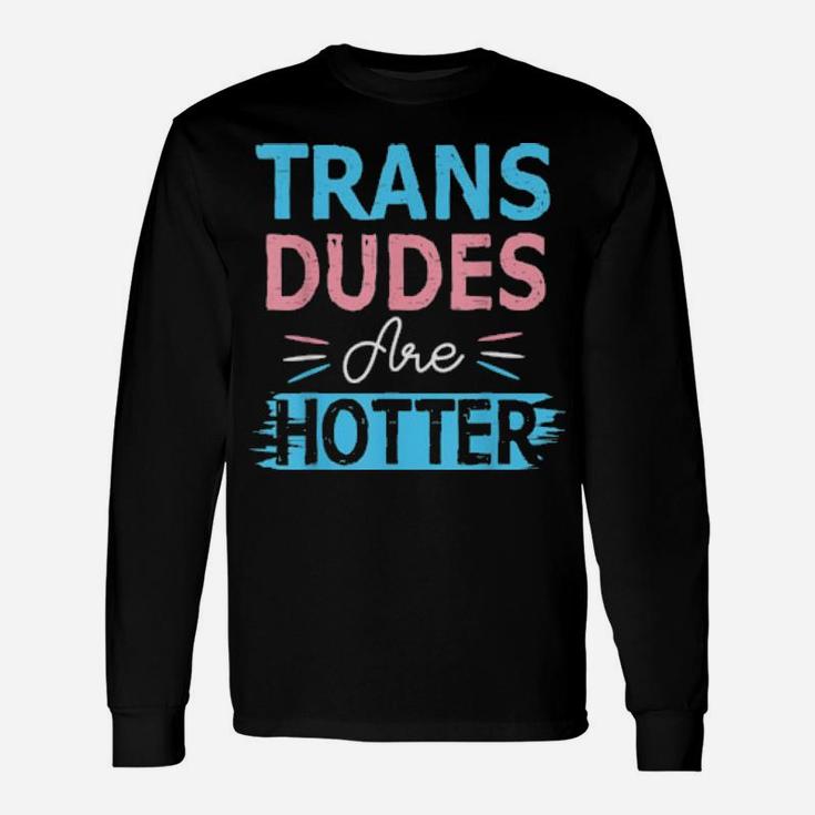 Trans Dudes Are Hotter Transgender Pride Lgbt Flag Long Sleeve T-Shirt
