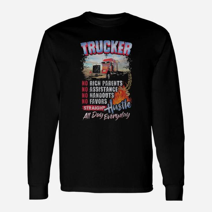 Trucker No Rich Parents No Assistance Straight Hustle All Day Everyday Long Sleeve T-Shirt
