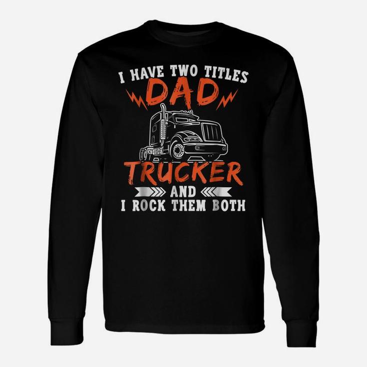Trucker Shirt Two Titles Dad Tees Truck Driver Holiday Gifts Unisex Long Sleeve