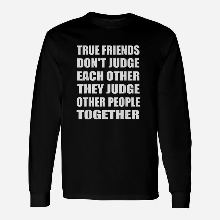 True Friends Dont Judge Each Other People Unisex Long Sleeve