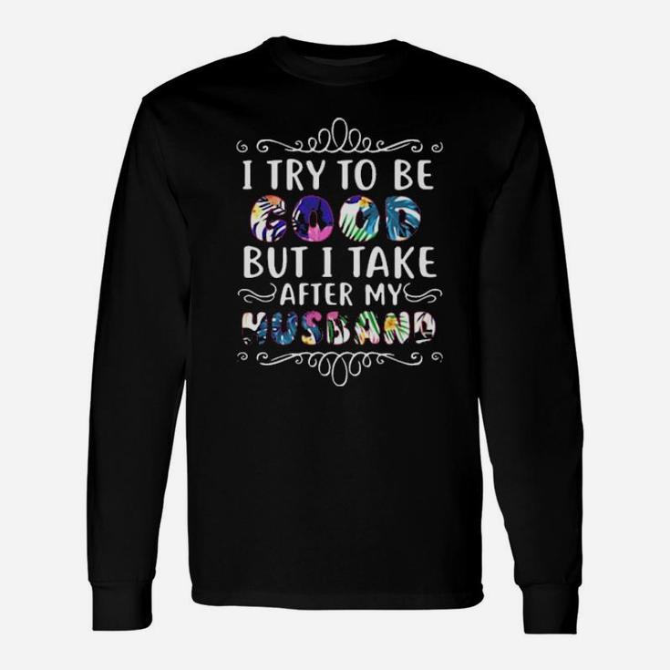I Try To Be Good Long Sleeve T-Shirt