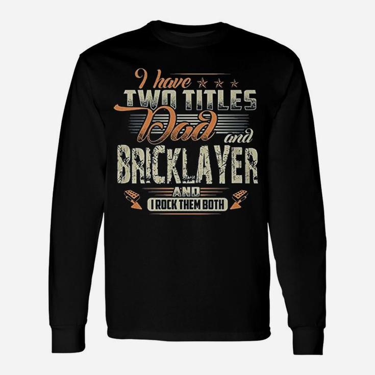 I Have Two Titles Dad And Bricklayer Job Title Long Sleeve T-Shirt