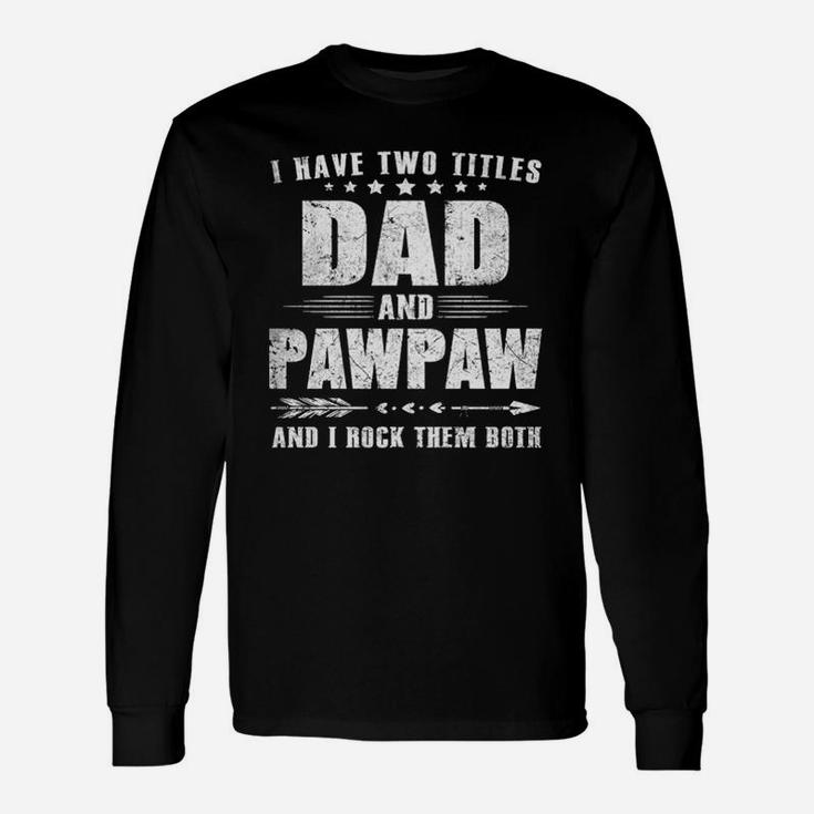 I Have Two Titles Dad And Pawpaw And I Rock Them Both Dad Long Sleeve T-Shirt