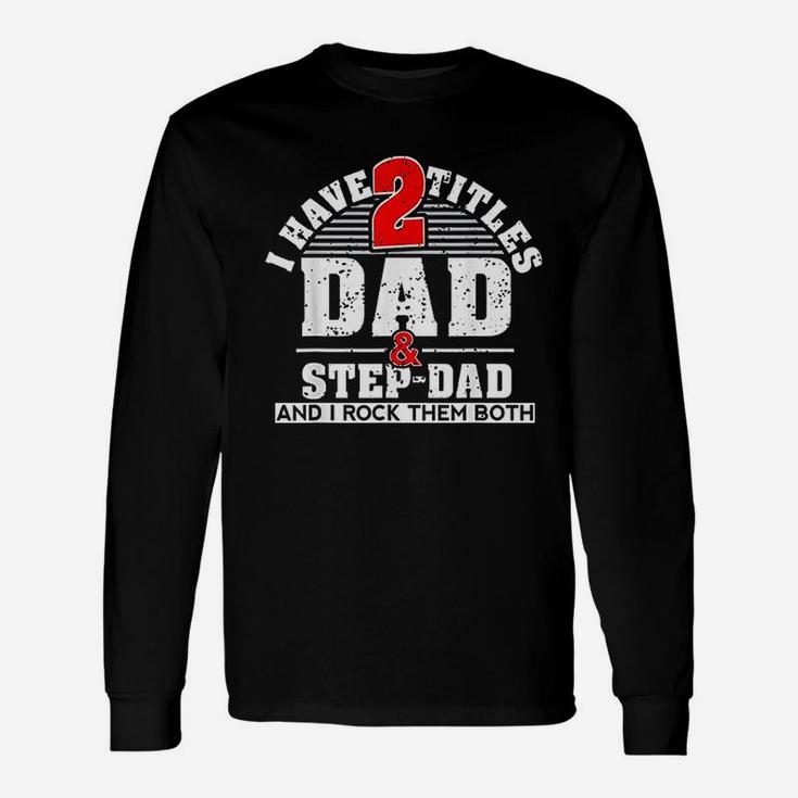 I Have Two Titles Dad And Step Dad And I Rock Them Both Long Sleeve T-Shirt