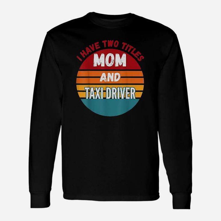 I Have Two Titles Mom And Taxi Driver Vintage For Mom Long Sleeve T-Shirt