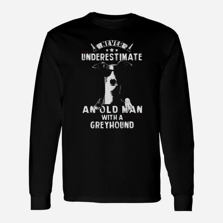 Never Underestimate An Old Man With A Greyhound Long Sleeve T-Shirt