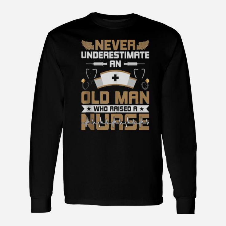 Never Underestimate An Old Man Who Raised A Nurse Long Sleeve T-Shirt