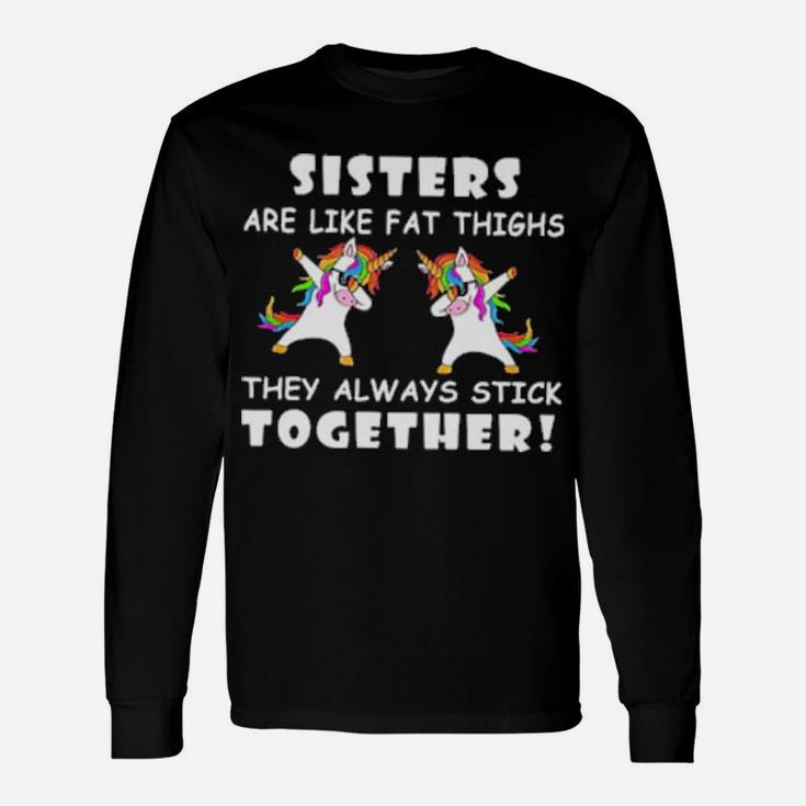 Unicorn Dabbing Sisters Are Like Fat Thighs They Always Stick Together Long Sleeve T-Shirt