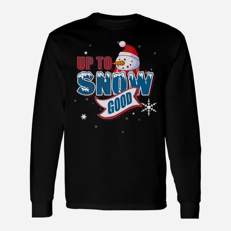 Up To Snow Good Snowman Funny Ugly Christmas Shirt Gift Unisex Long Sleeve