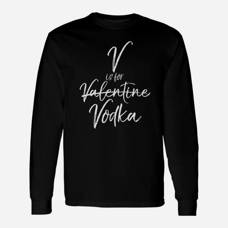V Is For Vodka Not Valentine Funny Vday Drinking Unisex Long Sleeve