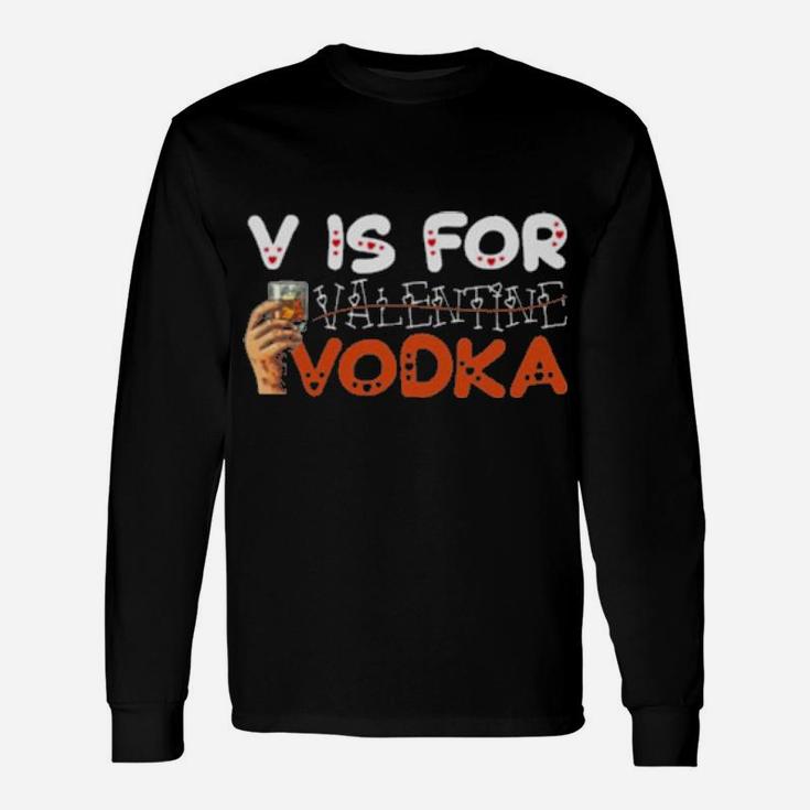 V Is For Vodka Not Valentine Long Sleeve T-Shirt